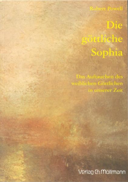 Robert Powell : Die göttliche Sophia.   Das Auftauchen des weiblichen Göttlichen in unserer Zeit